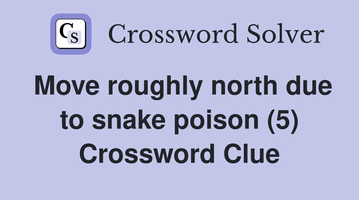 Move roughly north due to snake poison (5) Crossword Clue