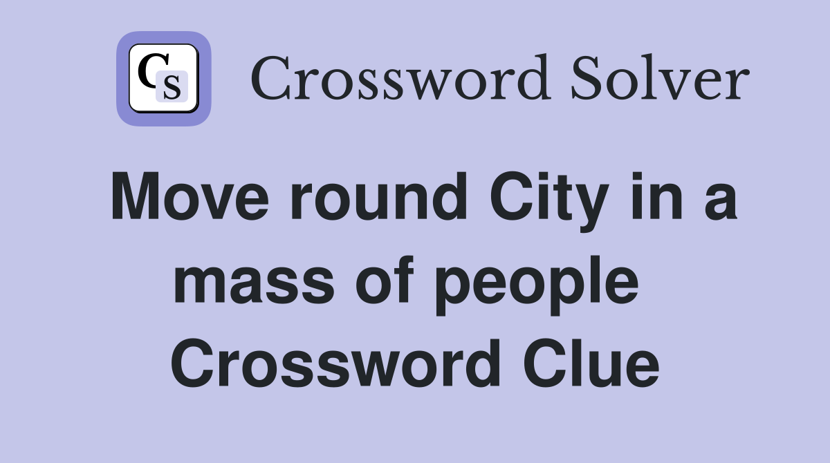 Move round City in a mass of people  Crossword Clue