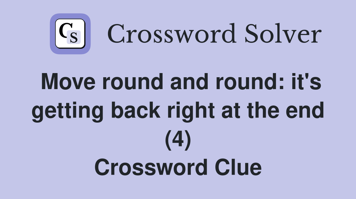Move round and round: it's getting back right at the end (4) Crossword Clue