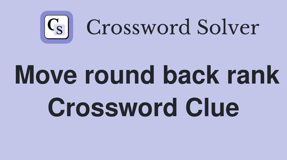 Move round back rank Crossword Clue
