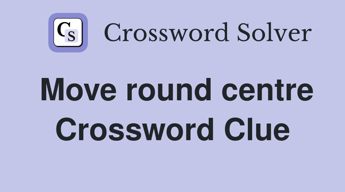 Move round centre Crossword Clue