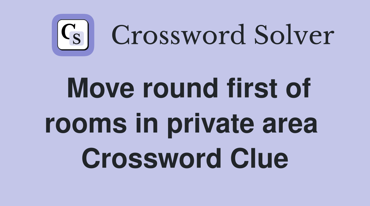 Move round first of rooms in private area  Crossword Clue