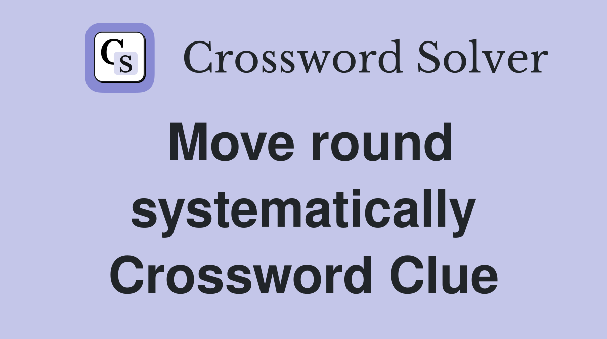 Move round systematically Crossword Clue