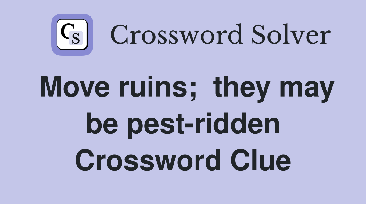 Move ruins;  they may be pest-ridden Crossword Clue