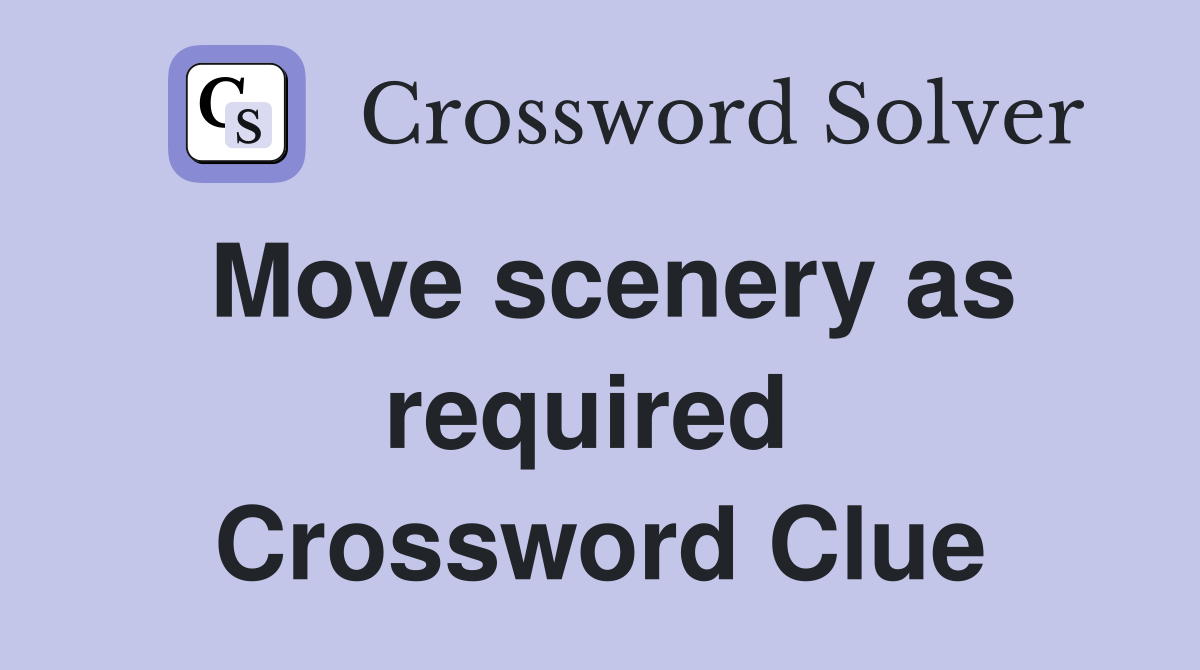 Move scenery as required  Crossword Clue