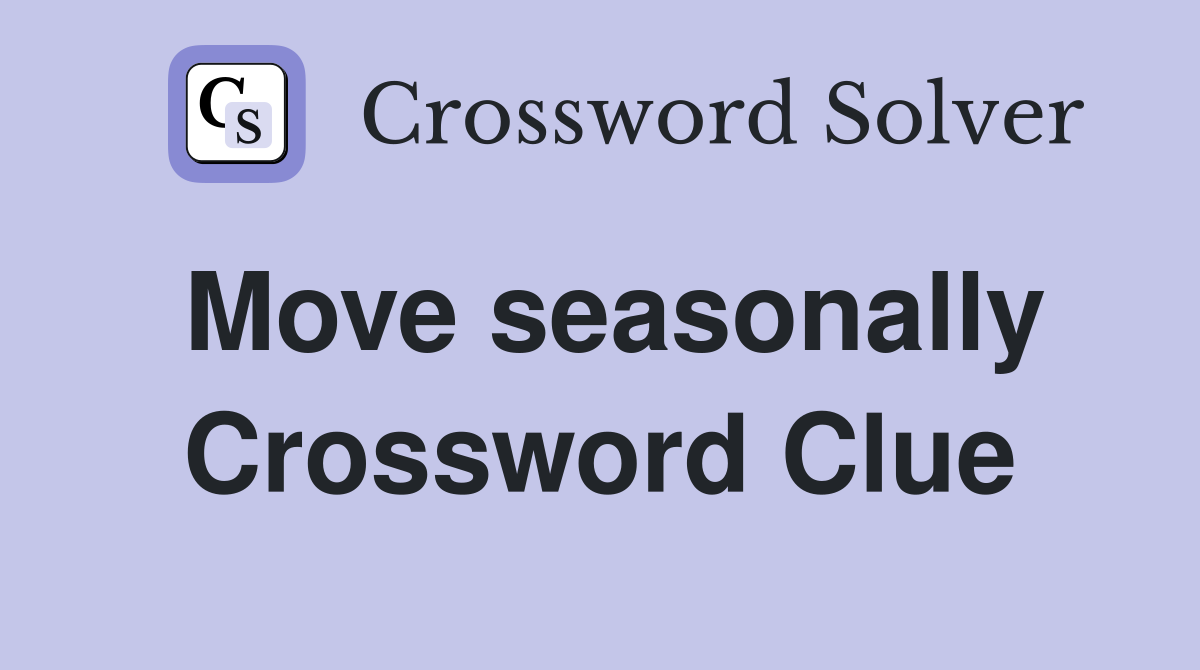 Move seasonally Crossword Clue