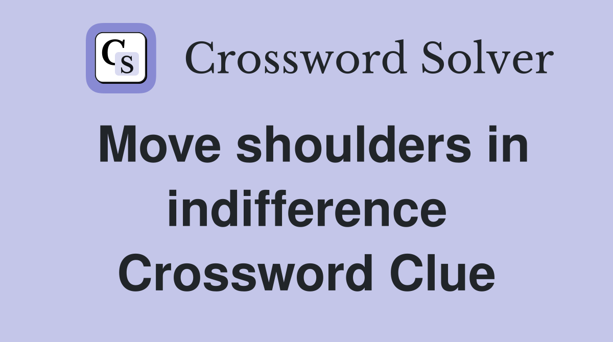 Move shoulders in indifference Crossword Clue