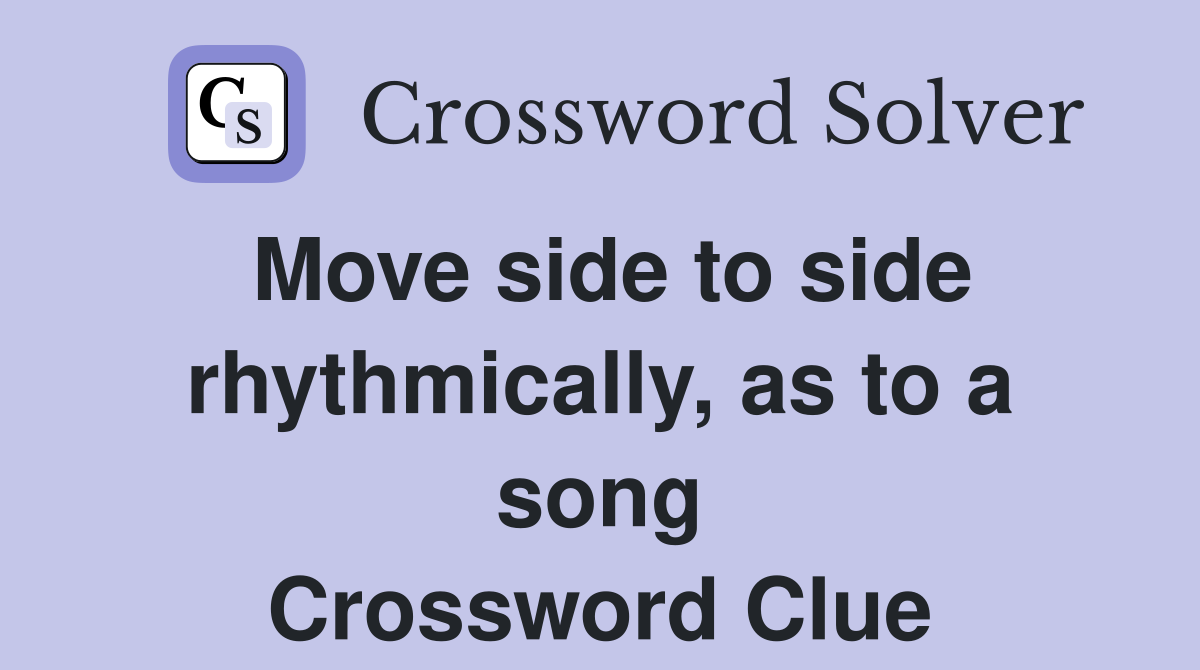 Move side to side rhythmically, as to a song Crossword Clue