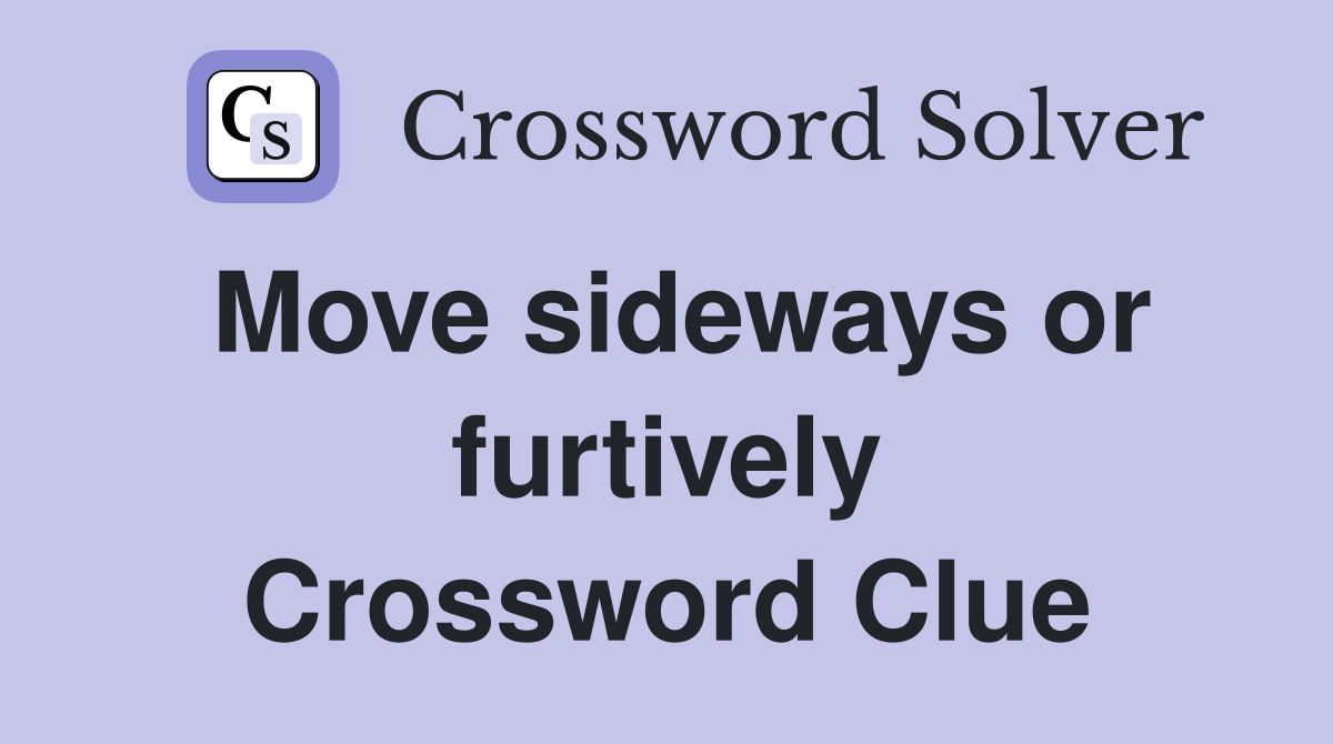 Move sideways or furtively Crossword Clue