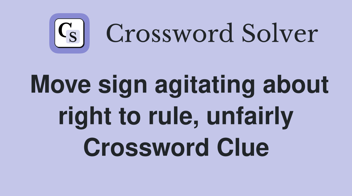Move sign agitating about right to rule, unfairly Crossword Clue