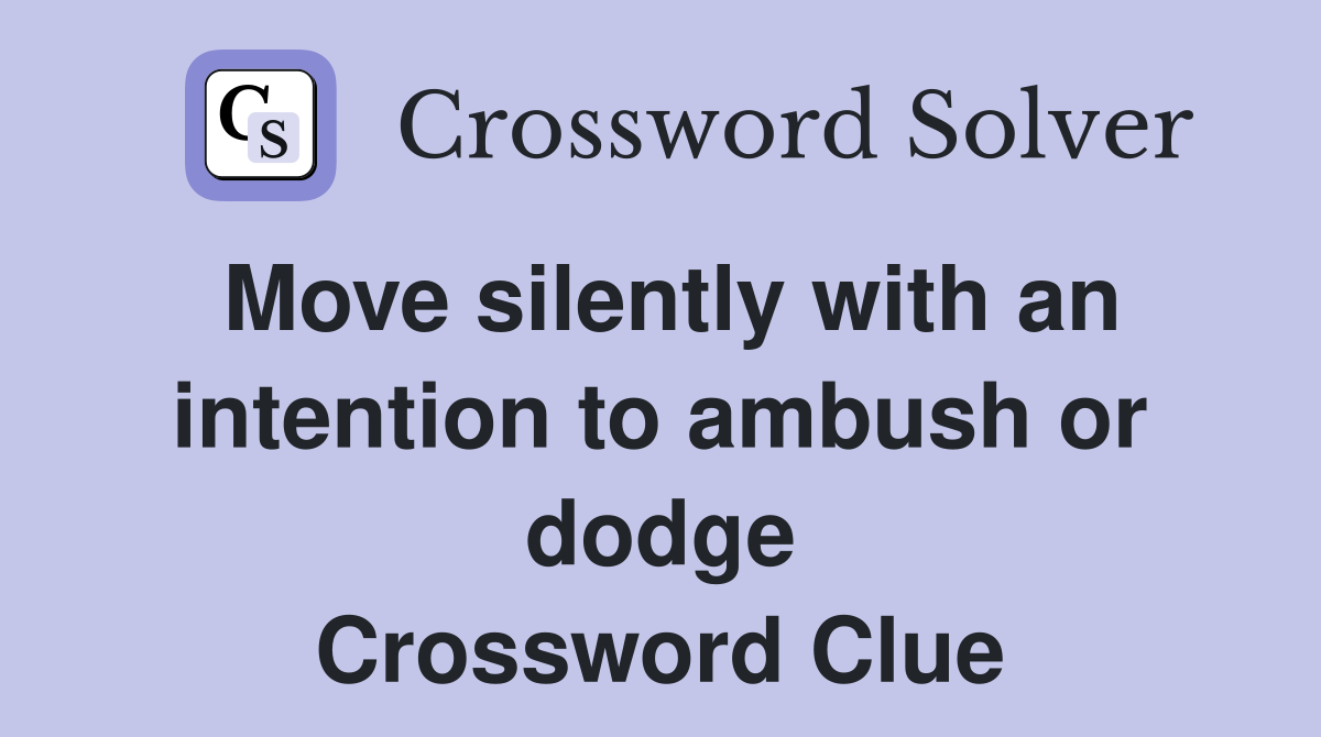Move silently with an intention to ambush or dodge Crossword Clue
