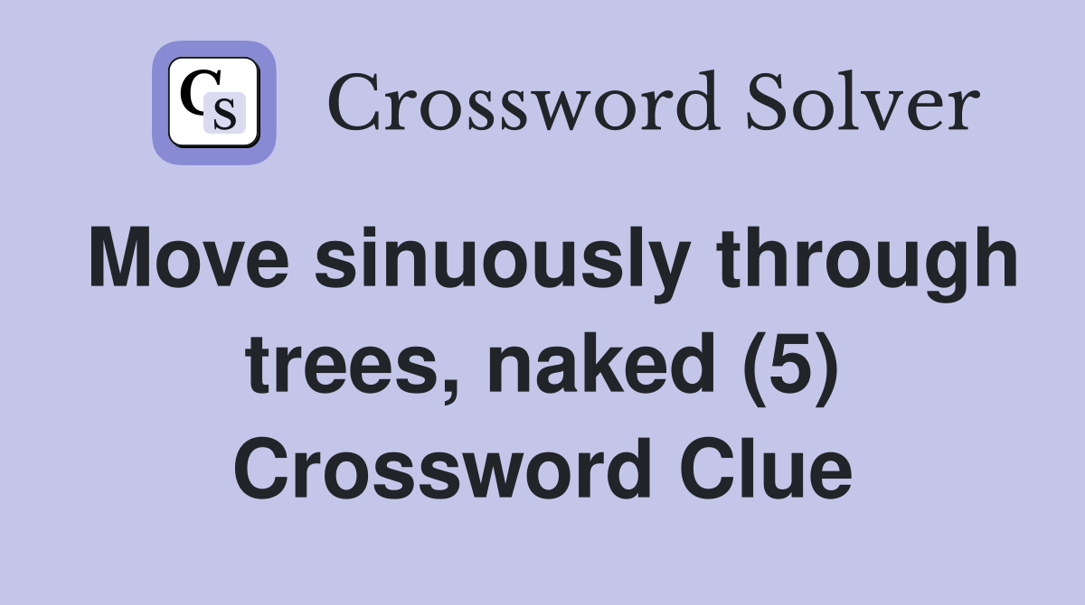 Move sinuously through trees, naked (5) Crossword Clue