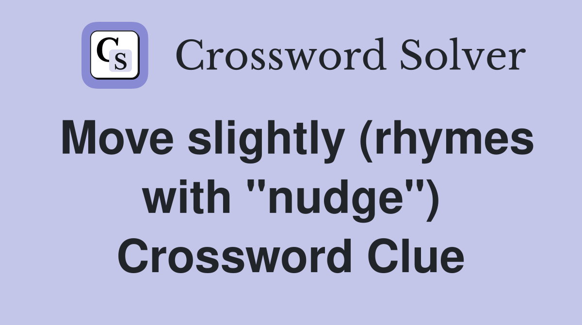 Move slightly (rhymes with "nudge") Crossword Clue
