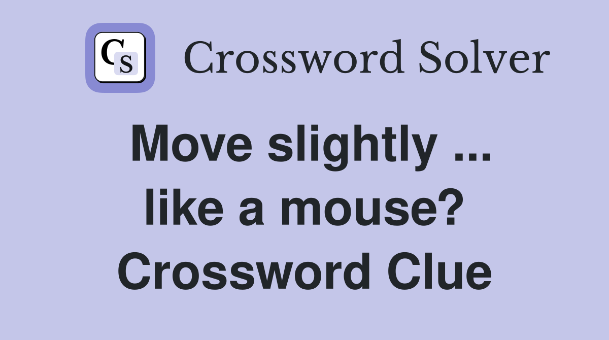 Move slightly ... like a mouse? Crossword Clue