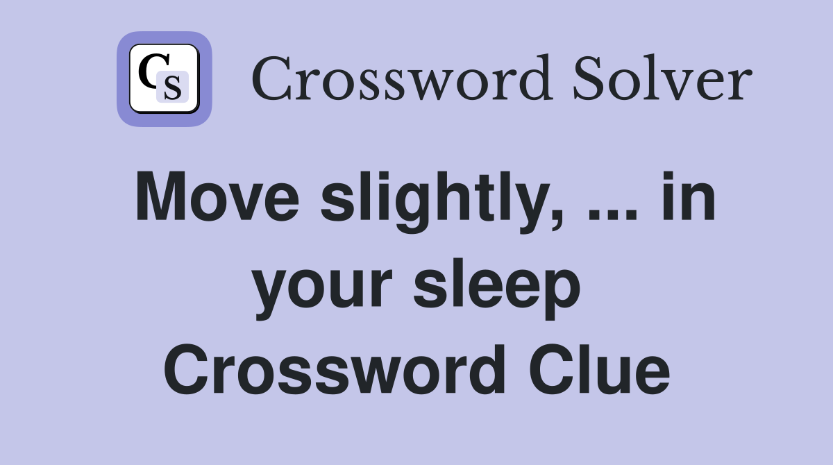 Move slightly, ... in your sleep Crossword Clue