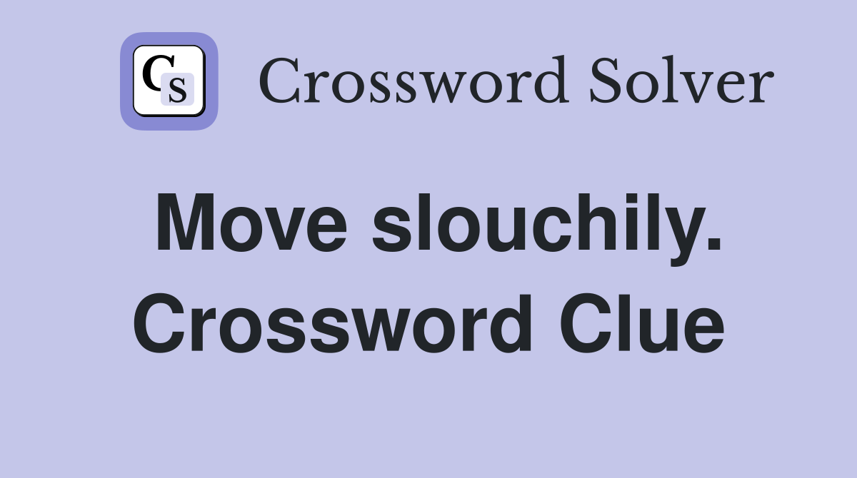 Move slouchily. Crossword Clue