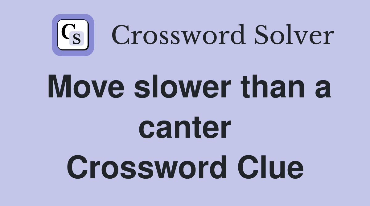 Move slower than a canter Crossword Clue