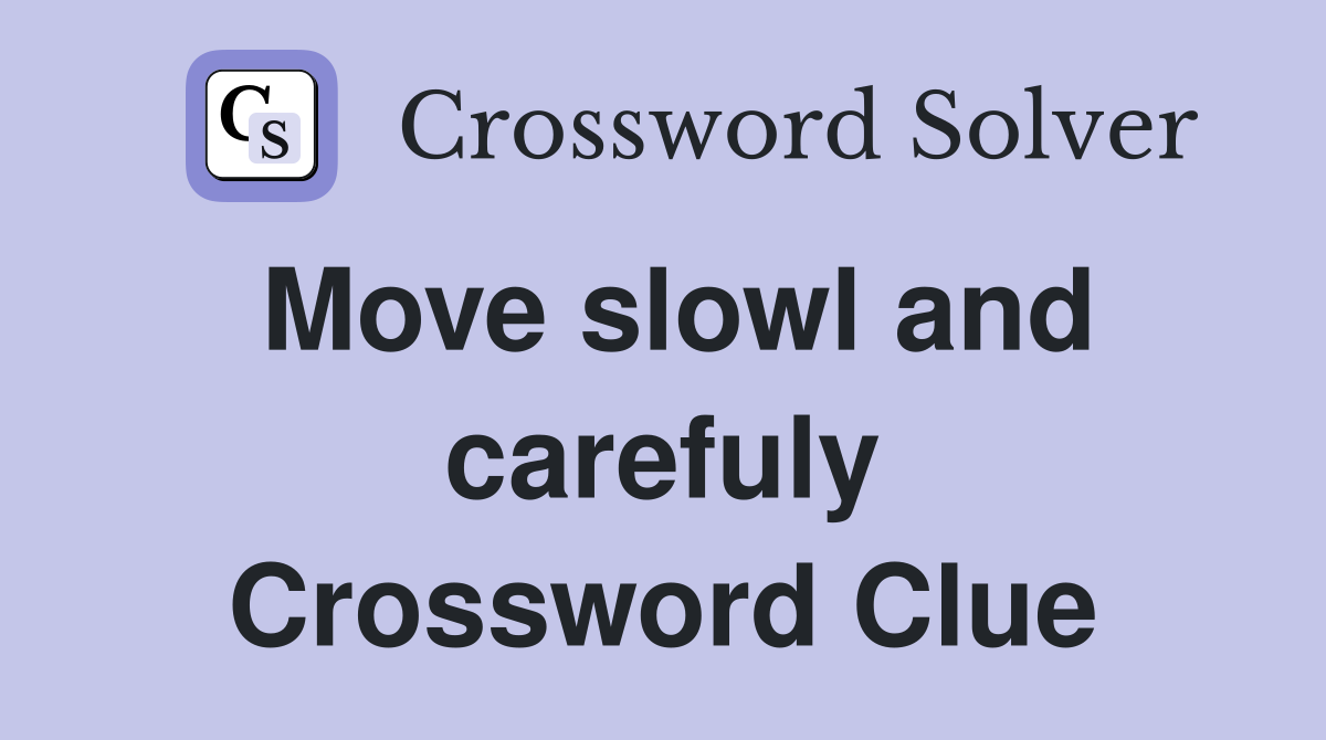 Move slowl and carefuly Crossword Clue