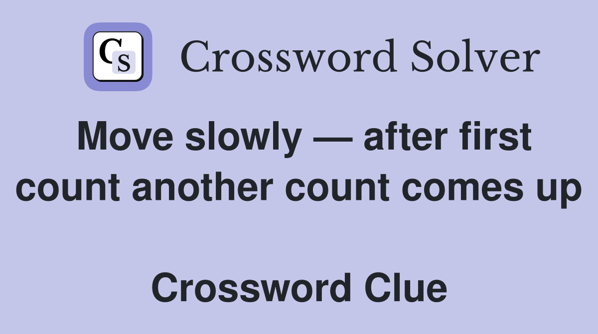 Move slowly — after first count another count comes up  Crossword Clue