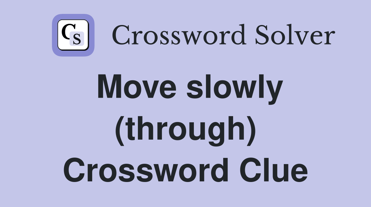 Move slowly (through) Crossword Clue