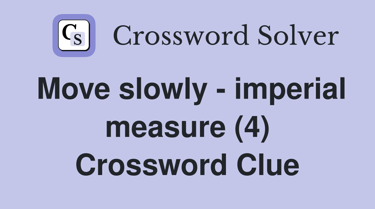 Move slowly - imperial measure (4) Crossword Clue
