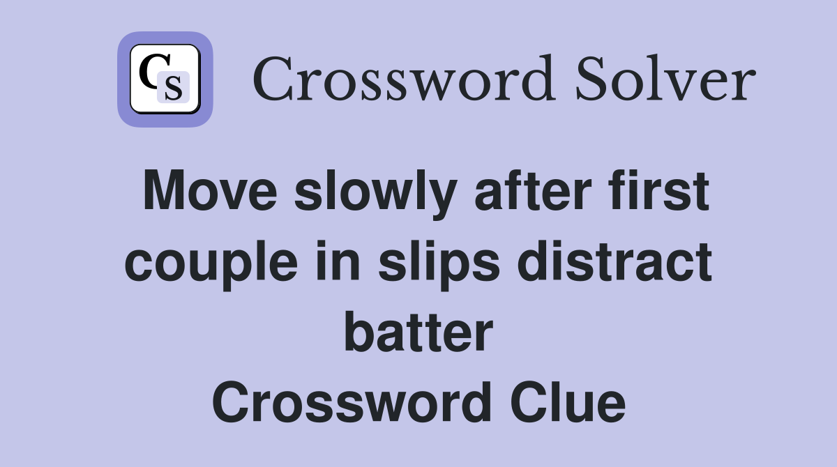 Move slowly after first couple in slips distract batter Crossword Clue