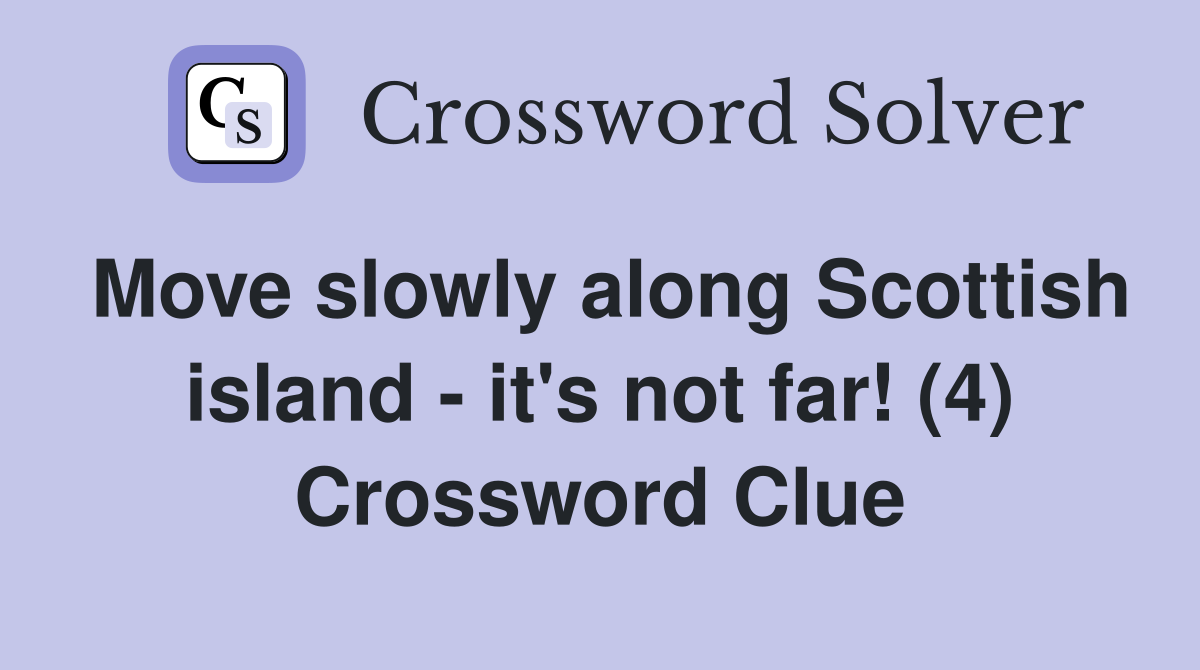 Move slowly along Scottish island it #39 s not far (4) Crossword Clue