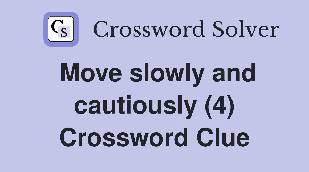 Move slowly and cautiously (4) Crossword Clue
