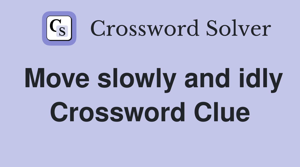Move slowly and idly Crossword Clue