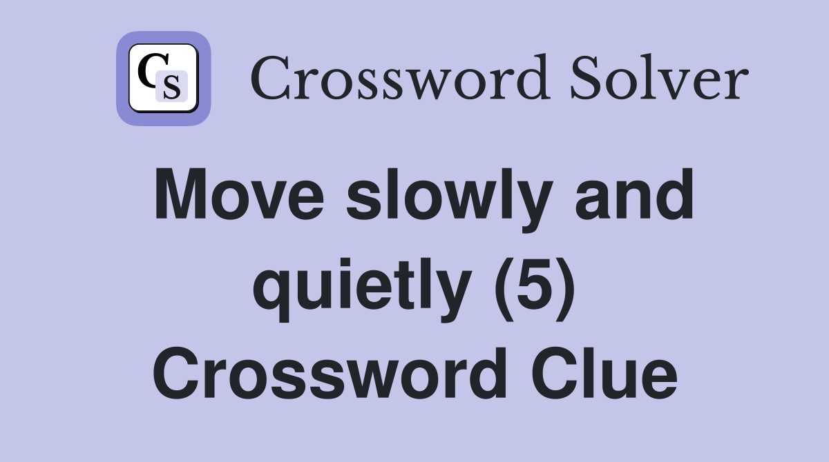 Move slowly and quietly (5) Crossword Clue