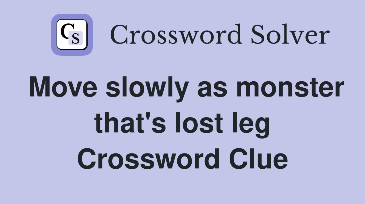 Move slowly as monster that's lost leg Crossword Clue
