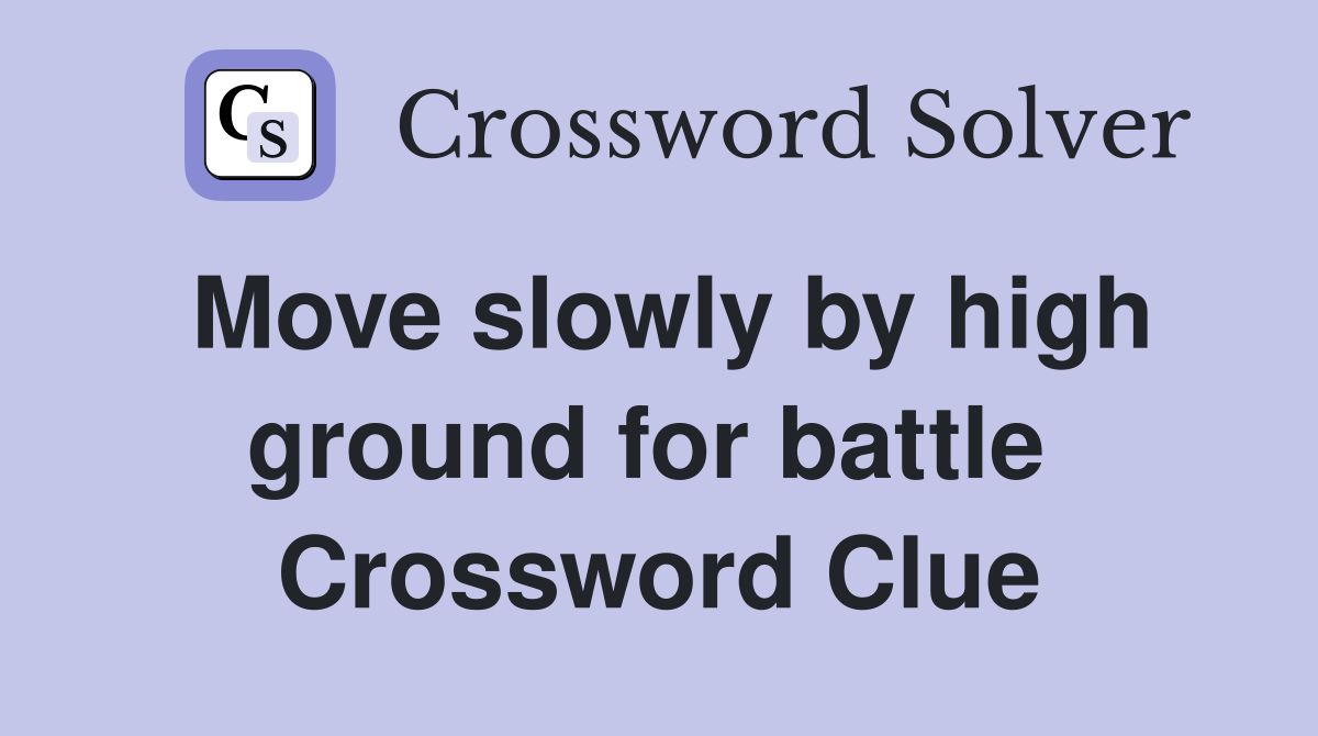 Move slowly by high ground for battle  Crossword Clue