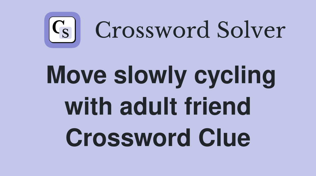 Move slowly cycling with adult friend Crossword Clue