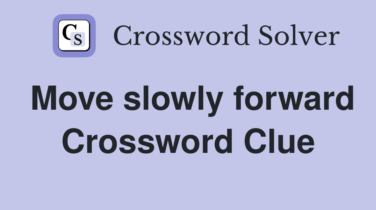 Move slowly forward Crossword Clue