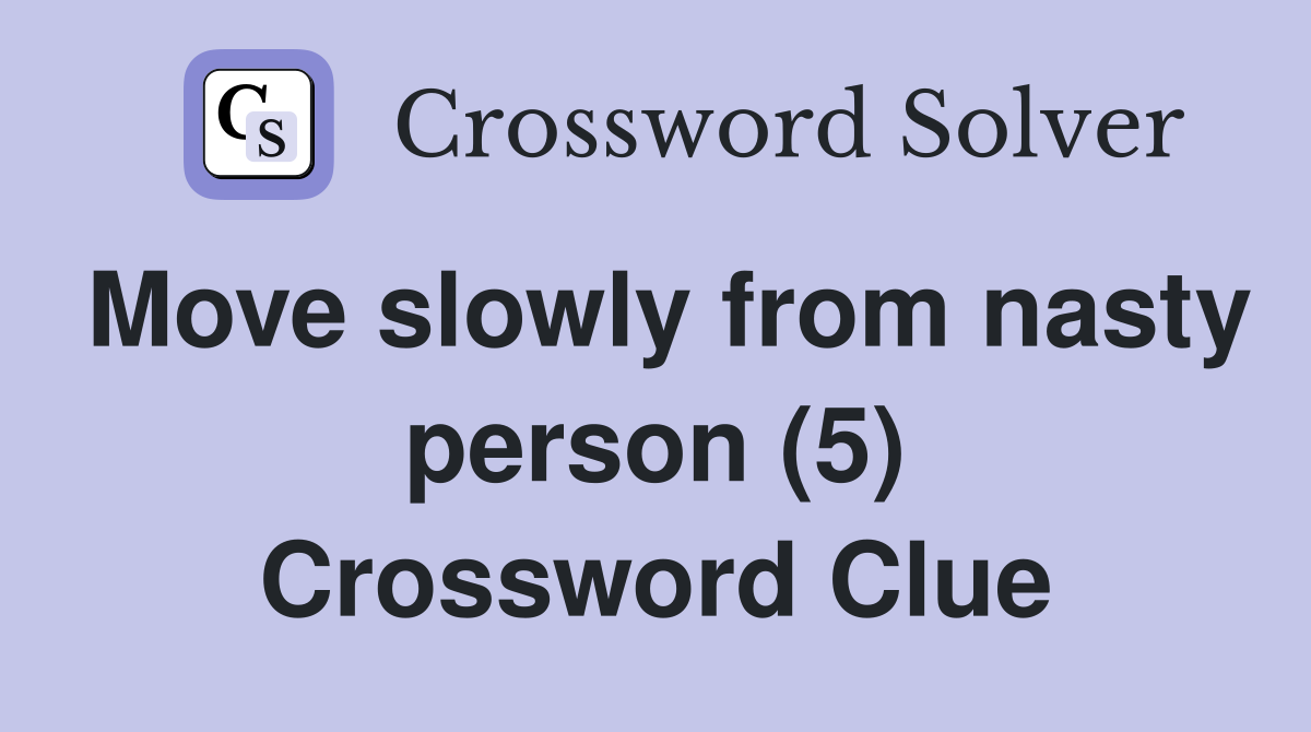 Move slowly from nasty person (5) Crossword Clue
