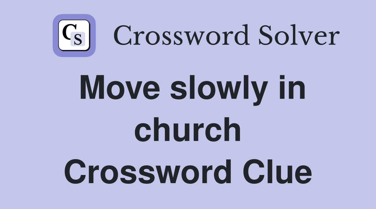 Move slowly in church Crossword Clue