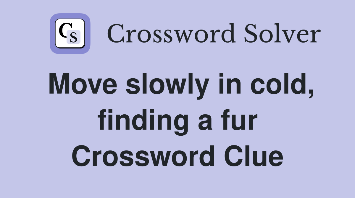 Move slowly in cold, finding a fur Crossword Clue