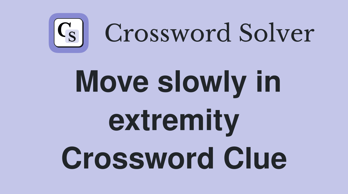 Move slowly in extremity Crossword Clue