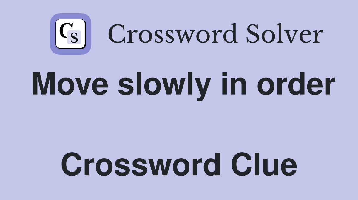 Move slowly in order  Crossword Clue