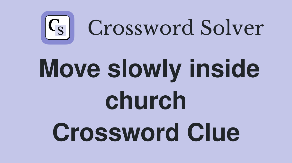 Move slowly inside church Crossword Clue