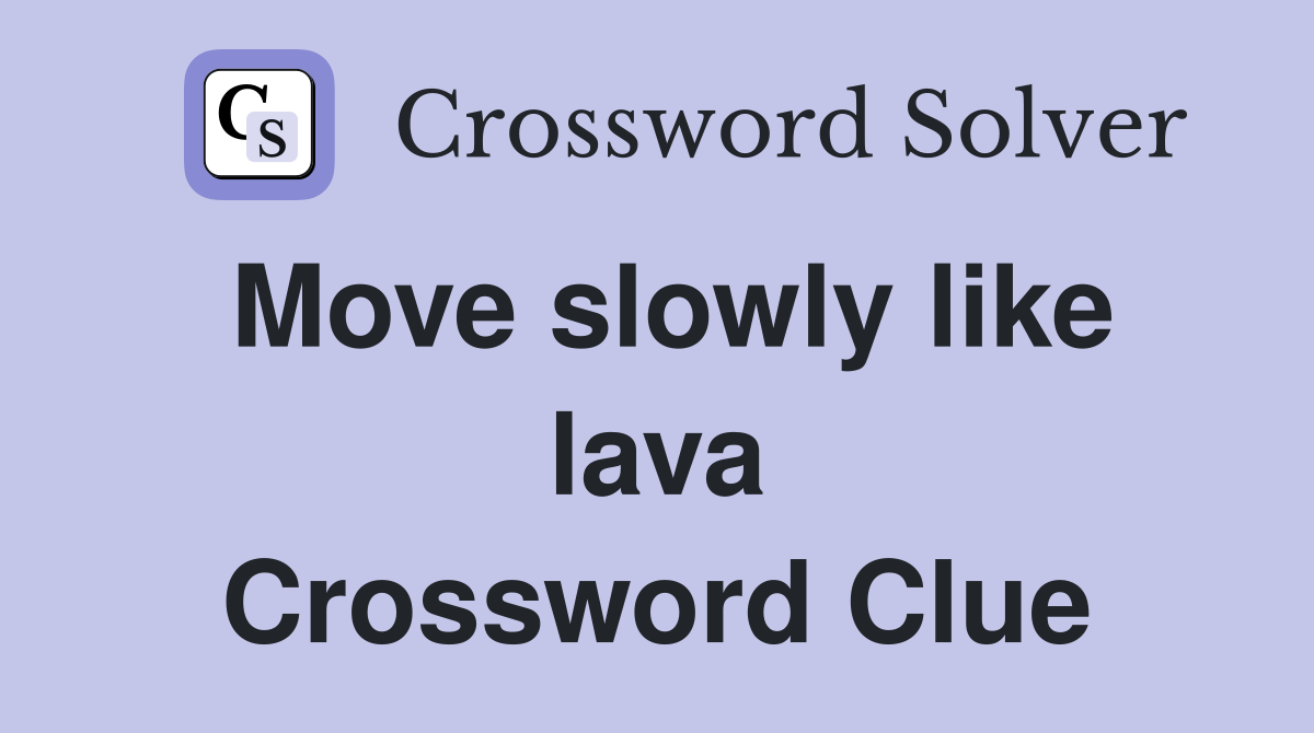 Move slowly like lava Crossword Clue
