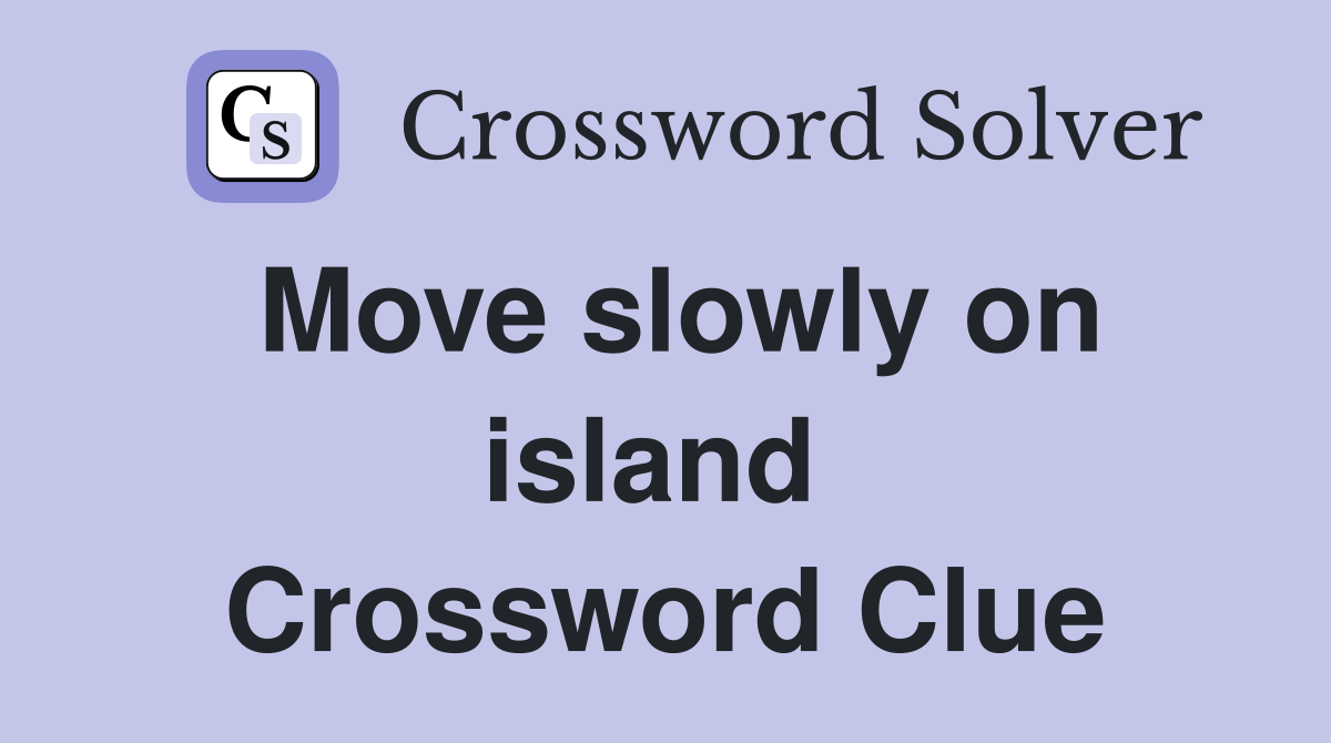 Move slowly on island  Crossword Clue