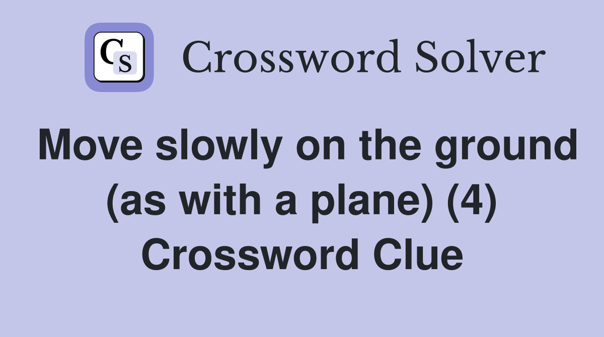 Move slowly on the ground (as with a plane) (4) Crossword Clue