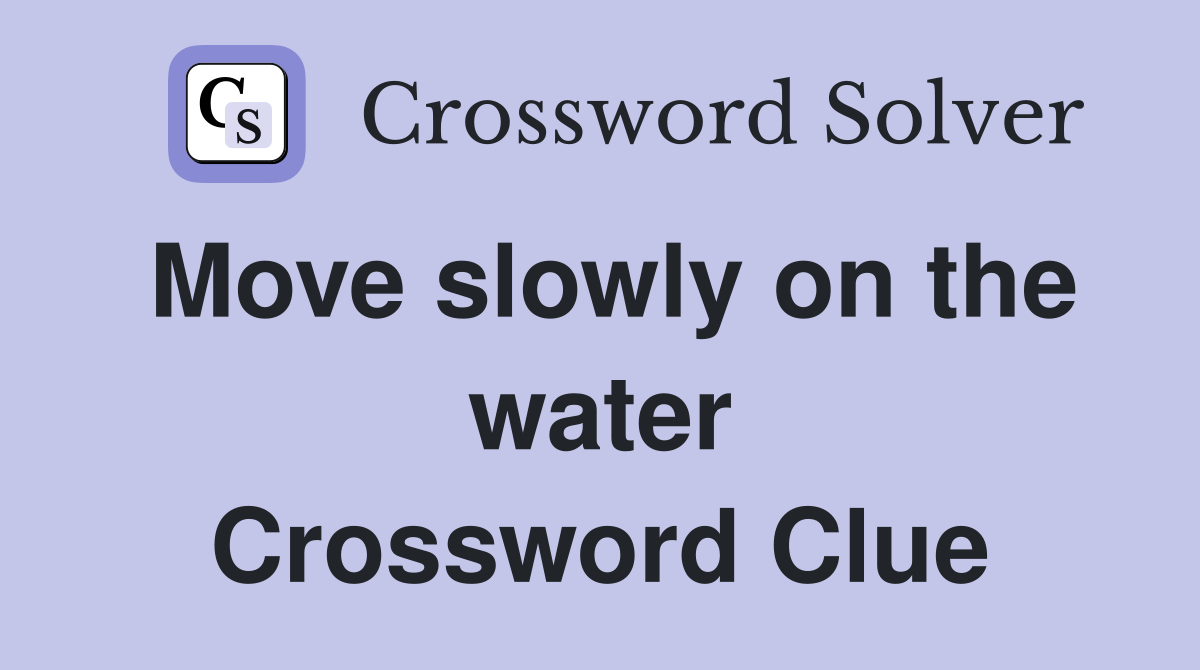 Move slowly on the water Crossword Clue