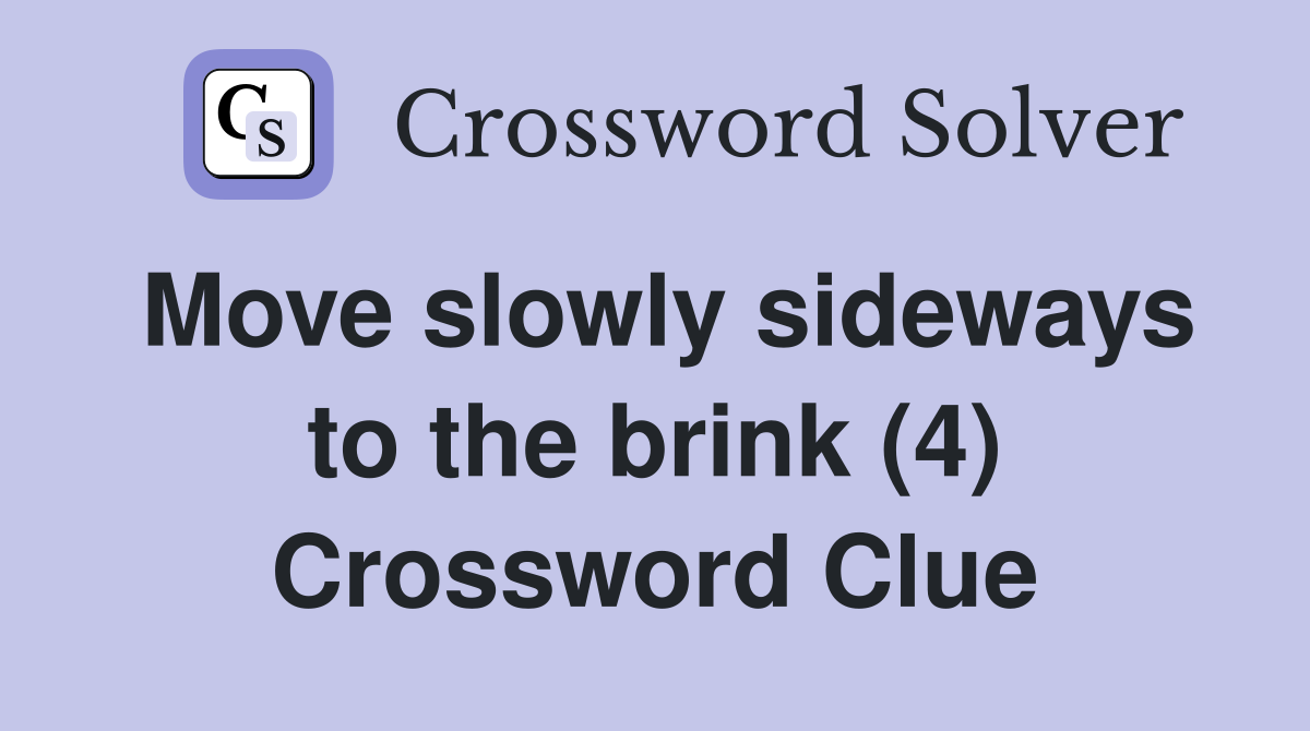 Move slowly sideways to the brink (4) Crossword Clue