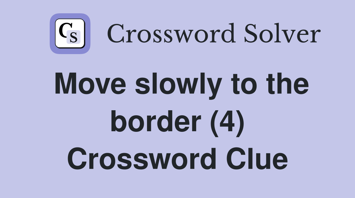 Move slowly to the border (4) Crossword Clue