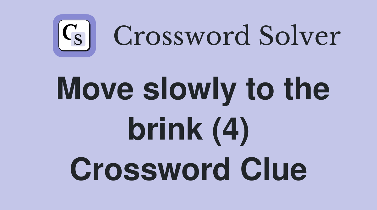 Move slowly to the brink (4) Crossword Clue
