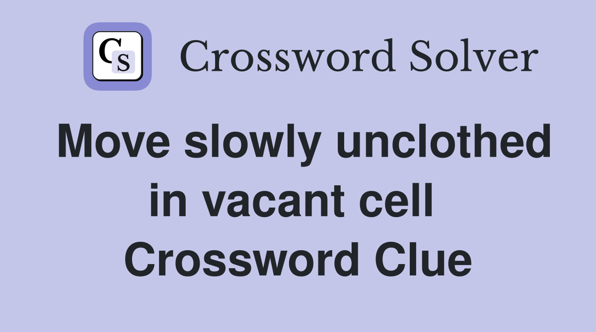 Move slowly unclothed in vacant cell  Crossword Clue
