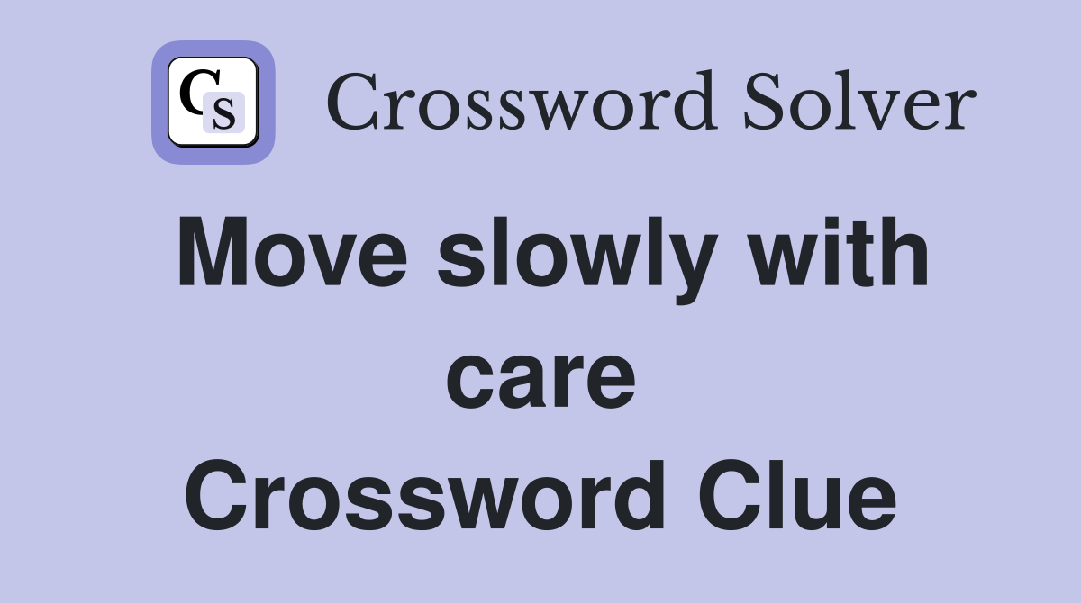 Move slowly with care Crossword Clue