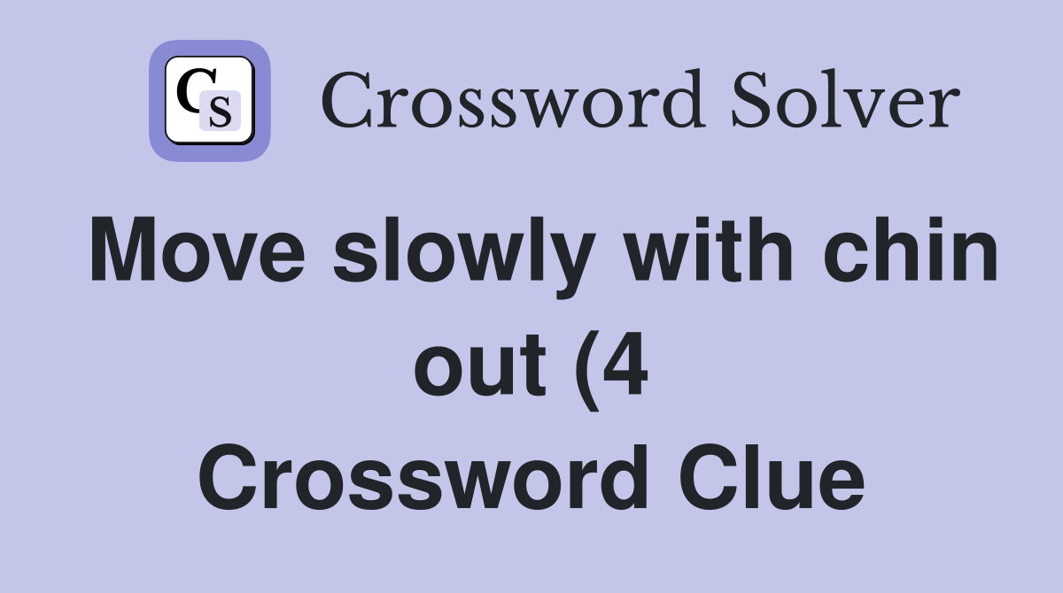 Move slowly with chin out (4) Crossword Clue Answers Crossword Solver Move slowly with chin out (4) Crossword Clue Answers Crossword Solver